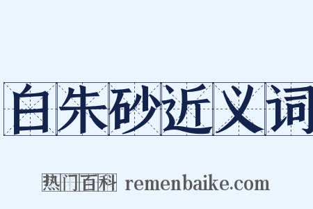 白朱砂近义词是什么意思的图片